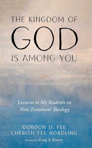 The Kingdom of God Is among You: Lectures to My Students on New Testament Theology