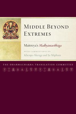 Middle Beyond Extremes: Maitreya's Madhyantavibhaga with Commentaries by Khenpo Shenga and Ju Mipham