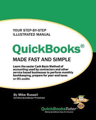 QuickBooks Made Fast and Simple: Learn the easier Cash Basis Method of accounting used by contractors and other service based businesses to perform ... prepare for year-end taxes or IRS audits