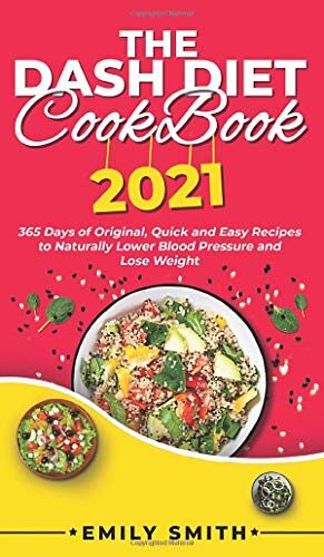 The Dash Diet Cookbook 2021: 365 Days of Original, Quick and Easy Recipes to Naturally Lower Blood Pressure and Lose Weight