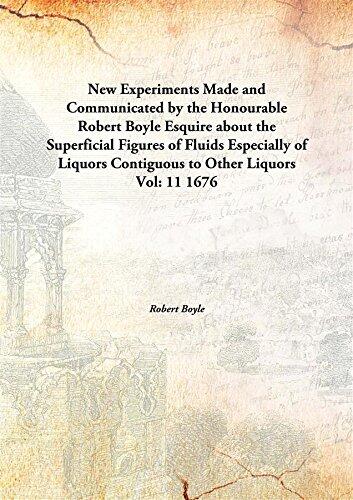 New Experiments Made and Communicated by the Honourable Robert BoyleEsquire about the Superficial Figures of Fluids Especially of Liquors Contiguous to Other Liquors