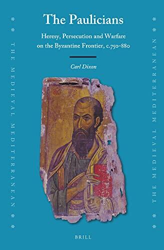 The Paulicians: Heresy, Persecution and Warfare on the Byzantine Frontier, C.750-880