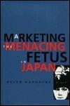 Marketing the Menacing Fetus in Japan