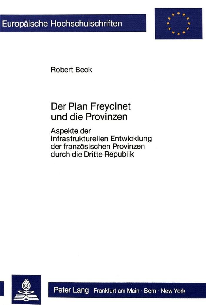 Der Plan Freycinet und die Provinzen: Aspekte der Infrastrukturellen Entwicklung der franzoesischen ProvinzenDurch Die Dritte Republik