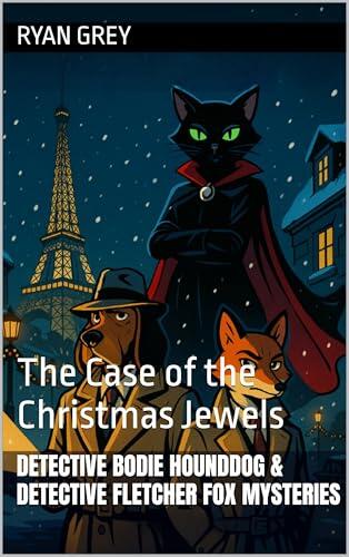 Detective Bodie Hounddog & Detective Fletcher Fox Mysteries : The Case of the Christmas Jewels