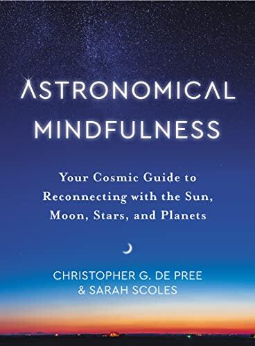 Astronomical Mindfulness: Your Cosmic Guide to Reconnecting With the Sun, Moon, Stars, and Planets