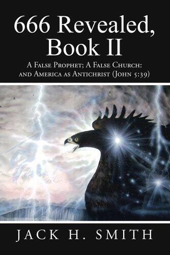 666 Revealed (Book II): A False Prophet; A False Church; and America as Antichrist