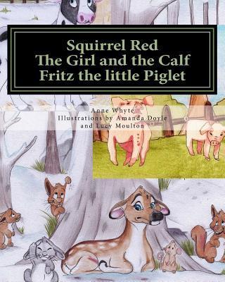 Squirrel Red -The Girl and the Calf - Fritz the little Piglet.: Three short stories.