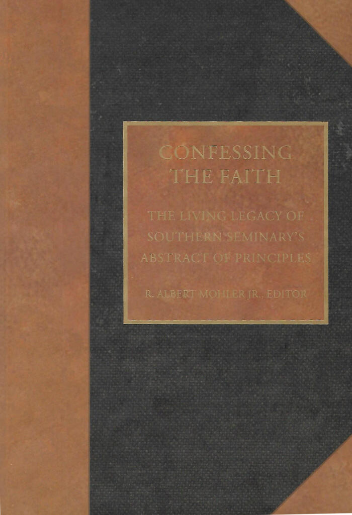 Confessing the Faith: The Living Legacy of Southern Seminary's Abstract of Principles