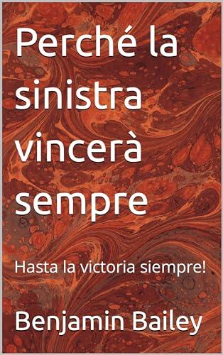 Perché la sinistra vincerà sempre: Hasta la victoria siempre!