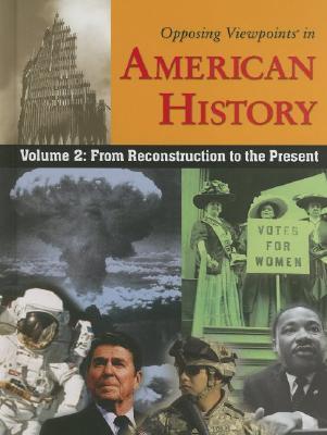 Opposing Viewpoints in American History, Vol. 2: From Reconstruction to the Present