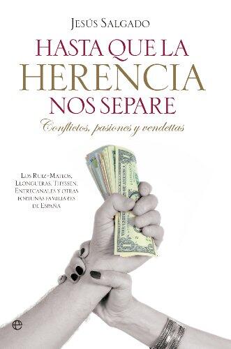 Hasta que la herencia nos separe: Litigios, pasiones y vendettas: Los Ruiz Mateos, Churruca, Ybarra, Llongueras, Thyssen, Entrecanales y otras fortunas familiares de España
