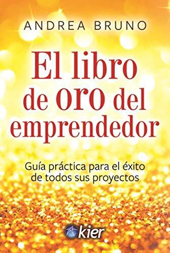 El libro de Oro del emprendedor: Guía práctica para el éxito de todos sus proyectos