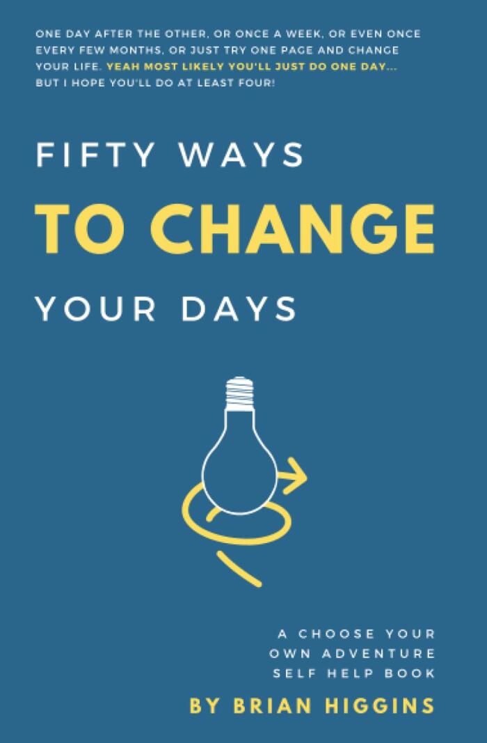 50 Ways to change Your Days: a choose your own adventure self help book