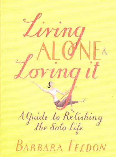 Living Alone and Loving It : A Guide to Relishing the Solo Life