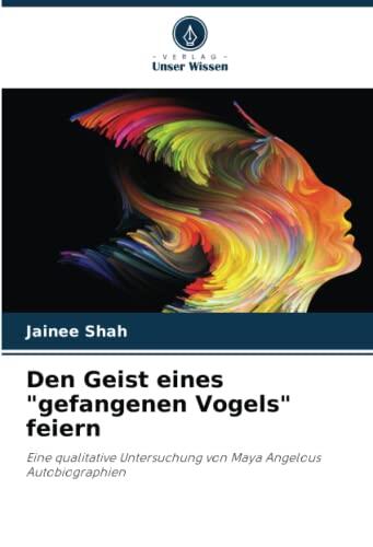 Den Geist eines "gefangenen Vogels" feiern: Eine qualitative Untersuchung von Maya Angelous Autobiographien