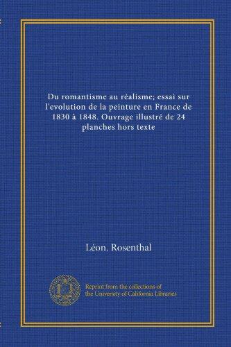 Du romantisme au réalisme; essai sur l'evolution de la peinture en France de 1830 à 1848. Ouvrage illustré de 24 planches hors texte