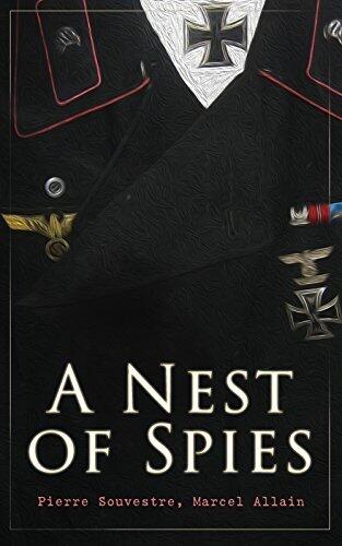A Nest of Spies (Annotated): Enriched Edition. A Belle Époque Paris Spy Thriller of Espionage, Disguises, Military Secrets, and Criminal Intrigue