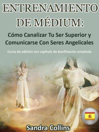 Entrenamiento para Médiums: Cómo Canalizar Tu Ser Superior y Comunicarse con Seres Angelicales