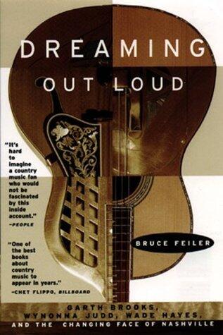 Dreaming Out Loud: Garth Brooks, Wynonna Judd, Wade Hayes, - An Unprecedented Backstage Pass to the Country Music Revolution and Nashville's Biggest Stars