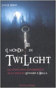Il mondo di Twilight: La guida non autorizzata alla saga di Edward e Bella