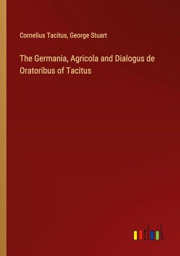 The Germania, Agricola and Dialogus de Oratoribus of Tacitus