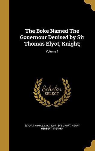The Boke Named The Gouernour Deuised by Sir Thomas Elyot, Knight;; Volume 1
