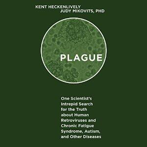 Plague: One Scientist's Intrepid Search for the Truth about Human Retroviruses and Chronic Fatigue Syndrome (ME/CFS), Autism, and Other Diseases