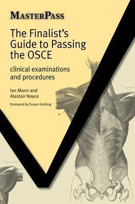 The Finalists Guide to Passing the OSCE: Clinical Examinations and Procedures