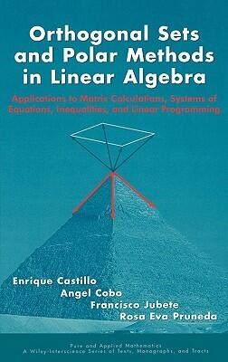 Orthogonal Sets and Polar Methods in Linear Algebra: Applications to Matrix Calculations, Systems of Equations, Inequalities, and Linear Programming ... Wiley Series of Texts, Monographs and Tracts)