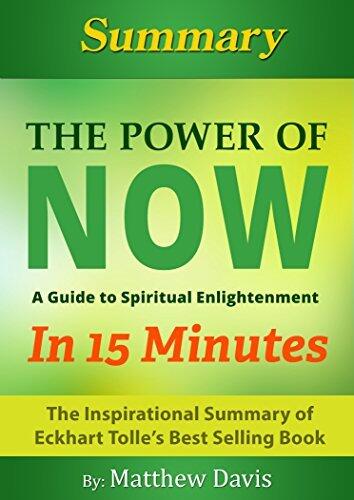 The Power of Now...A Guide to Spiritual Enlightenment... In 15 Minutes - The Inspirational Summary of Eckhart Tolle's Best Selling Book