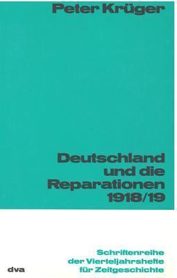 Deutschland Und Die Reparation 1918/1919: Die Genesis Des Reparationsproblems in Deutschland Zwischen Waffenstillstand Und Versailler Friedensschlu�