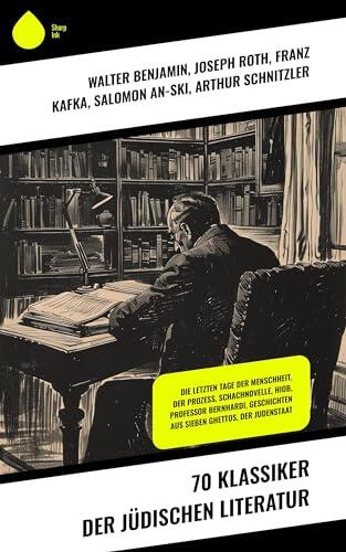 70 Klassiker der jüdischen Literatur: Die letzten Tage der Menschheit, Der Prozess, Schachnovelle, Hiob, Professor Bernhardi, Geschichten aus sieben Ghettos, Der Judenstaat