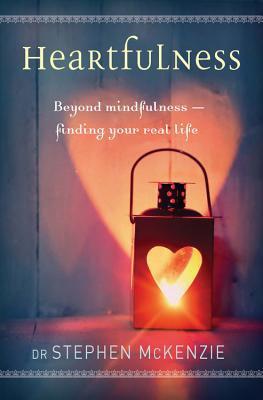 Heartfulness: Beyond Mindfulness, Finding Your Real Life