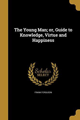 The Young Man; or, Guide to Knowledge, Virtue and Happiness