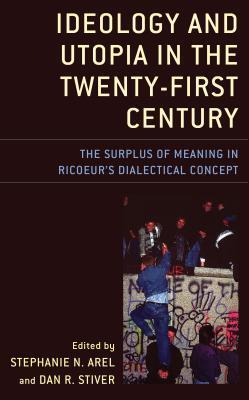 Ideology and Utopia in the Twenty-First Century: The Surplus of Meaning in Ricoeur's Dialectical Concept