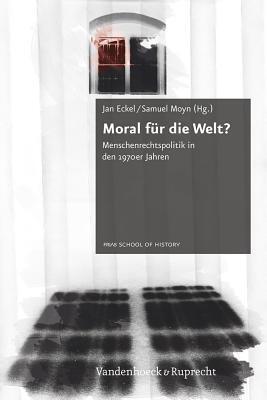 Moral f|r die Welt?: Menschenrechtspolitik in den 1970er Jahren (Schriftenreihe der FRIAS School of History, 5)