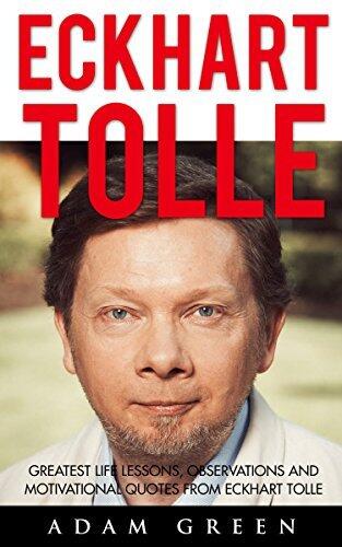 Eckhart Tolle: Greatest Life Lessons, Observations And Motivational Quotes From Eckhart Tolle
