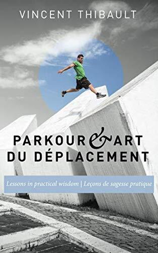 Parkour & Art du déplacement: Lessons in practical wisdom - Leçons de sagesse pratique