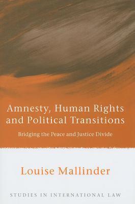 Amnesty, Human Rights and Political Transitions: Bridging the Peace and Justice Divide. Studies in International Law.