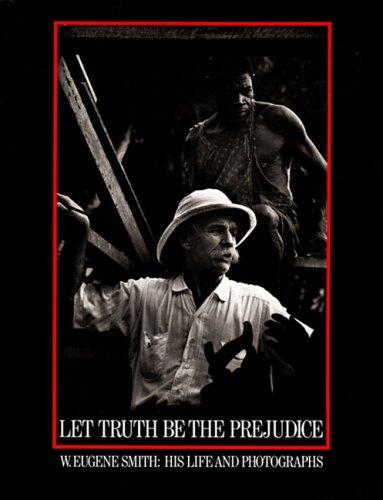 Let Truth Be the Prejudice: His Life and Photographs