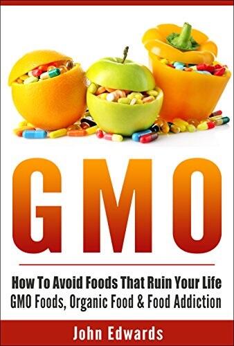GMO: How to Avoid Foods That Ruin Your Life - GMO Foods, Organic Food & Food Addiction