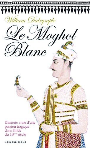 Le Moghol Blanc: L'histoire vraie d'une passion tragique dans l'Inde du XVIIIe siècle (Essais et documents)
