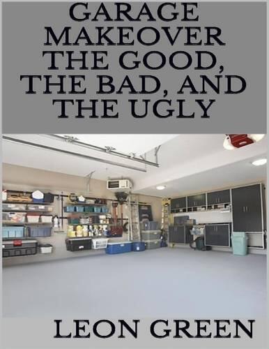Garage Makeover: The Good, the Bad, and the Ugly