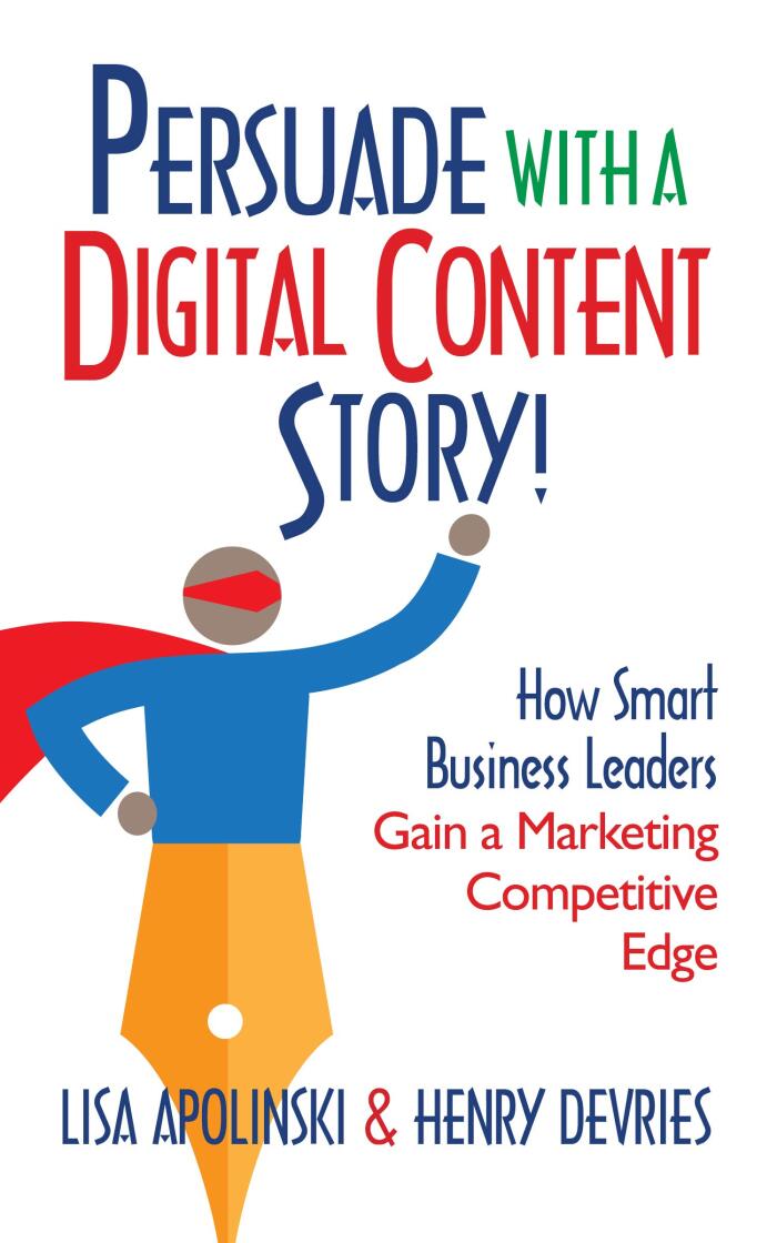 Persuade with a Digital Content Story!: How Smart Business Leaders Gain a Marketing Competitive Edge