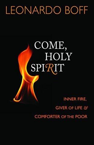 Come, Holy Spirit: Inner Fire, Giver of Life, & Comforter of the Poor