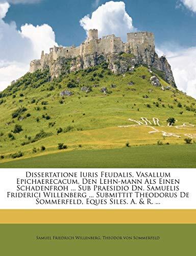 Dissertatione Iuris Feudalis, Vasallum Epichaerecacum, Den Lehn-mann Als Einen Schadenfroh ... Sub Praesidio Dn. Samuelis Friderici Willenberg ... ... Eques Siles. A. & R. ...
