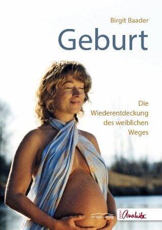 Geburt: Die Wiederentdeckung des weiblichen Weges (Edition Anahita)