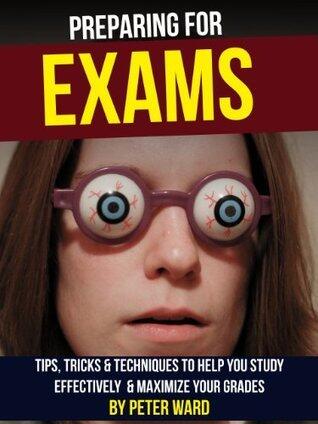 Preparing for Exams - Tips, Tricks & Techniques to Help You Study Effectively & Maximize Your Grades