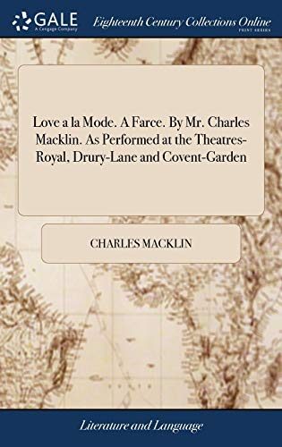 Love a la Mode. A Farce. By Mr. Charles Macklin. As Performed at the Theatres-Royal, Drury-Lane and Covent-Garden